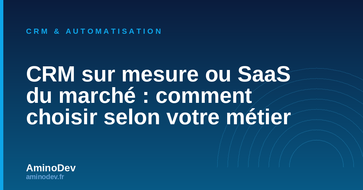 CRM sur mesure ou SaaS du marché : comment choisir selon votre métier