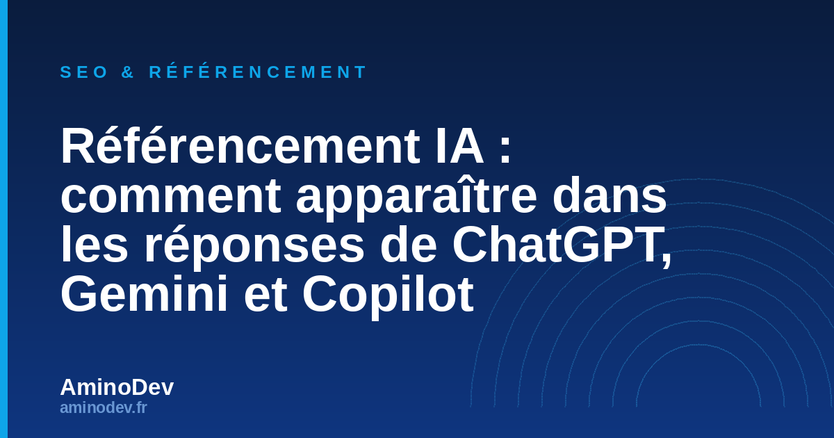 Référencement IA : comment apparaître dans les réponses de ChatGPT, Gemini et Copilot